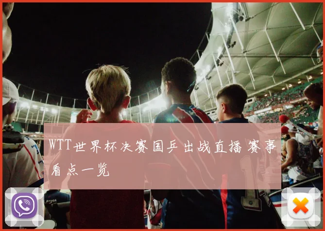 WTT世界杯决赛国乒出战直播 赛事看点一览