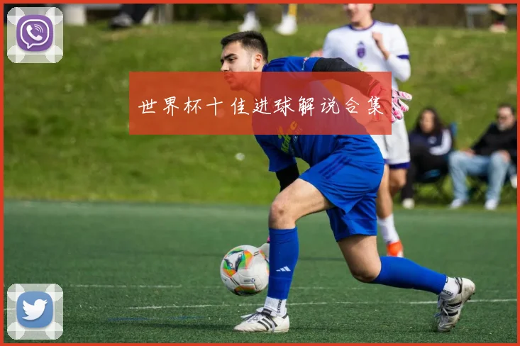 世界杯十佳进球解说合集