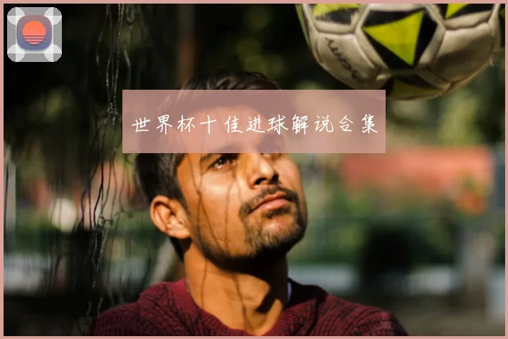 世界杯十佳进球解说合集